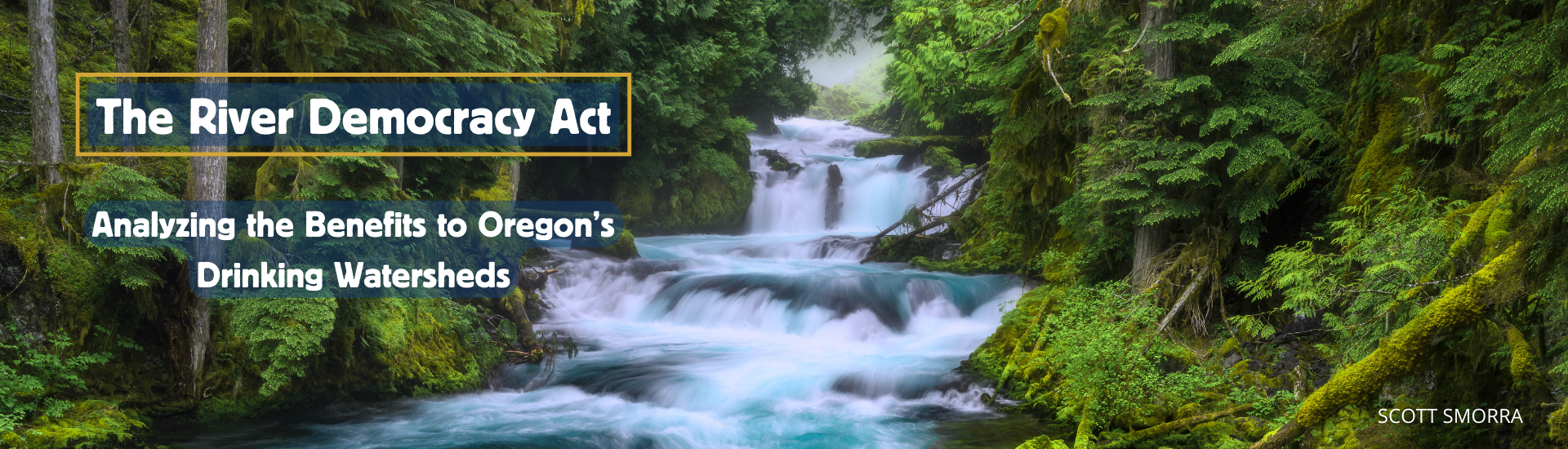 The River Democracy Act - Analyzing Benefits to Oregon's Drinking Watersheds - text over a river flowing down several cascades through a green forest