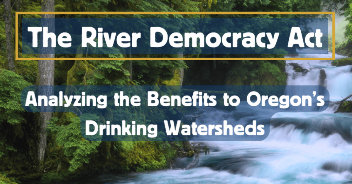 The River Democracy Act - Analyzing the Benefits to Oregon Drinking Watersheds
